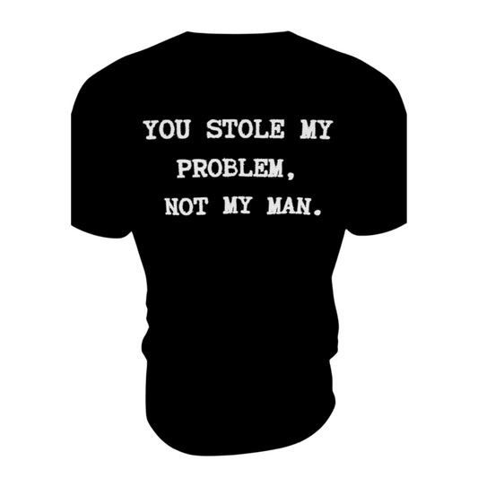 YOU STOLE MY PROBLEM ( MAN ) TEE